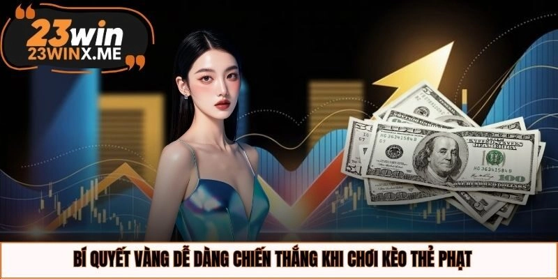 Bí quyết vàng dễ dàng chiến thắng khi chơi kèo thẻ phạt