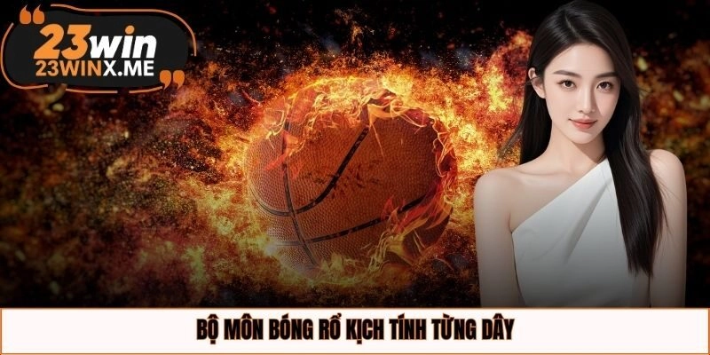 Bộ môn bóng rổ kịch tính từng dây