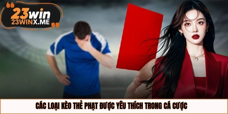 Các loại kèo thẻ phạt được yêu thích trong cá cược