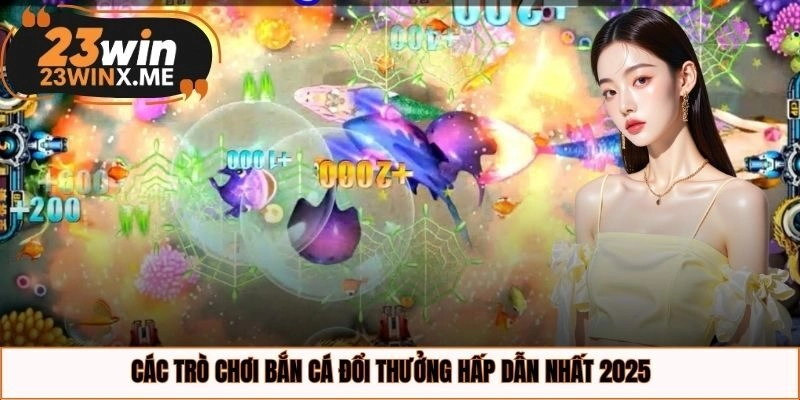 Các trò chơi bắn cá đổi thưởng hấp dẫn nhất 2025