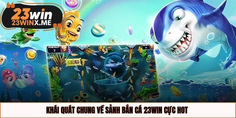 Khái quát chung về sảnh bắn cá 23WIN cực hot 