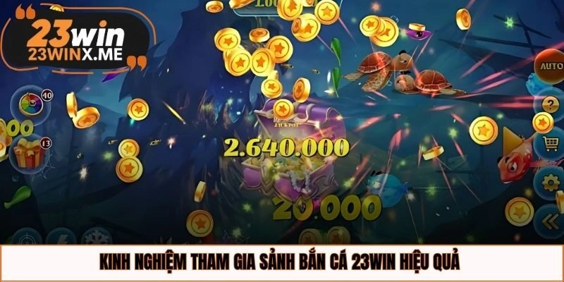 Kinh nghiệm tham gia sảnh bắn cá 23WIN hiệu quả 