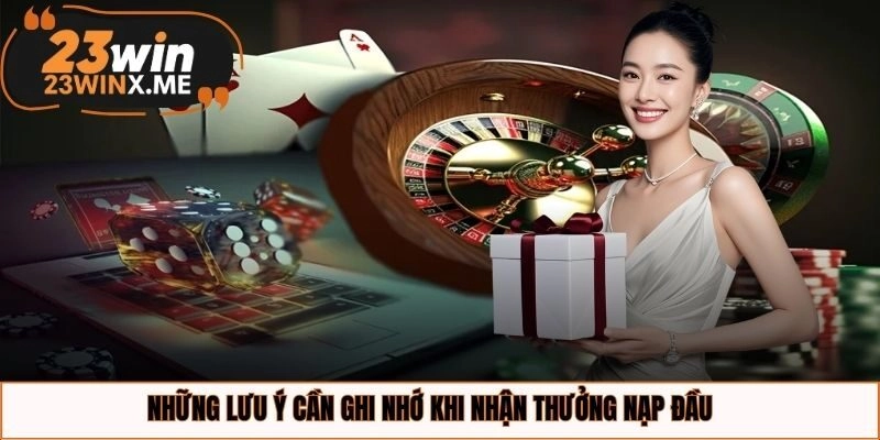 Những lưu ý cần ghi nhớ khi nhận thưởng nạp đầu