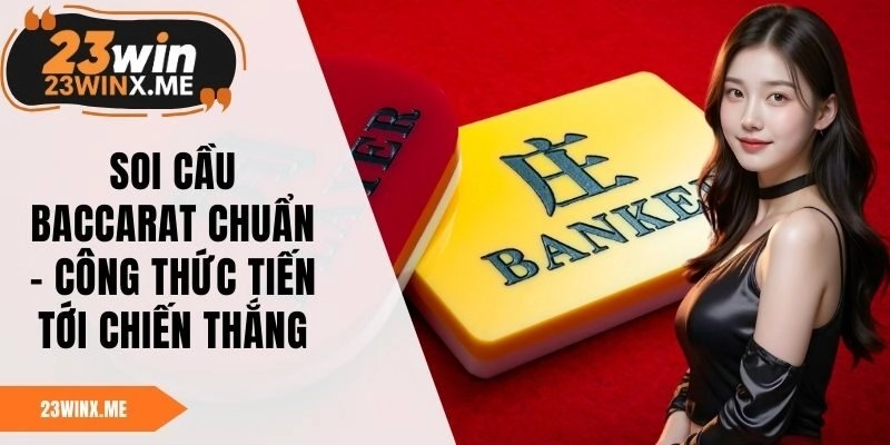 Soi Cầu Baccarat Chuẩn – Công Thức Tiến Tới Chiến Thắng 