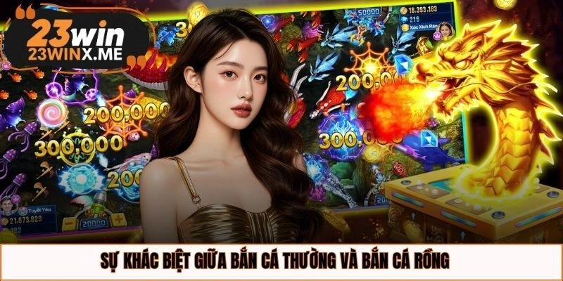 Sự khác biệt giữa bắn cá thường và bắn cá rồng