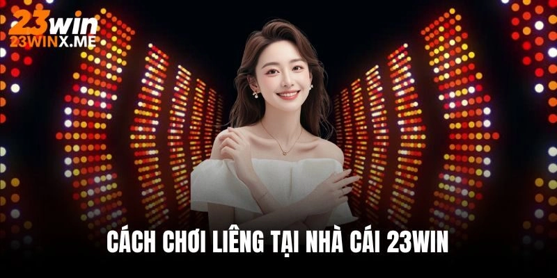 Cách chơi Liêng tại nhà cái 23WIN
