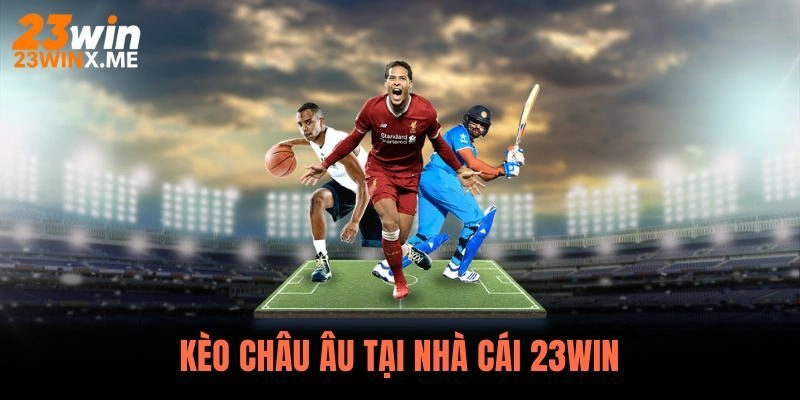 Kèo châu Âu là gì?