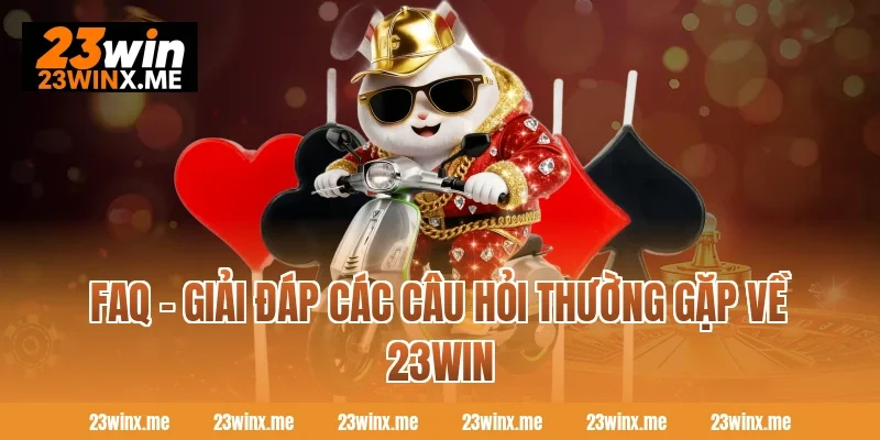 FAQ - Giải đáp các câu hỏi thường gặp về 23WIN