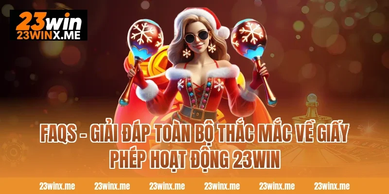 FAQs - Giải đáp toàn bộ thắc mắc về giấy phép hoạt động 23WIN