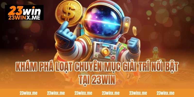 Khám phá loạt chuyên mục giải trí nổi bật tại 23WIN
