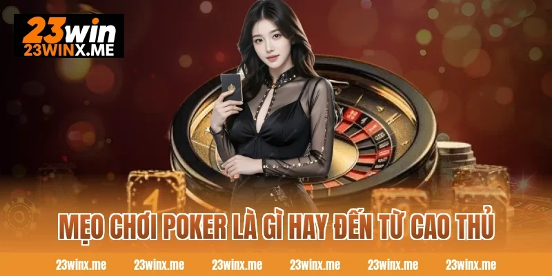 Mẹo chơi poker là gì hay đến từ cao thủ
