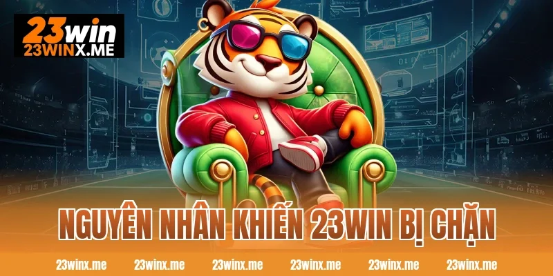 Nguyên nhân khiến 23WIN bị chặn