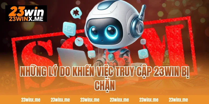 Những lý do khiến việc truy cập 23WIN bị chặn