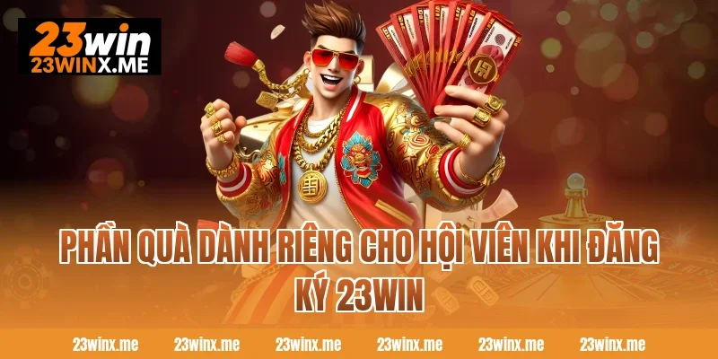 Phần quà dành riêng cho hội viên khi đăng ký 23WIN