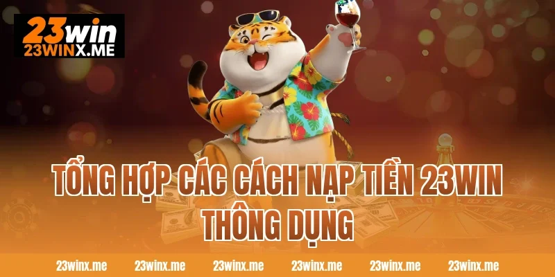 Tổng hợp các cách nạp tiền 23WIN thông dụng
