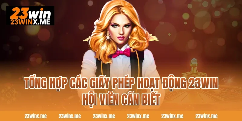 Tổng hợp các giấy phép hoạt động 23WIN hội viên cần biết