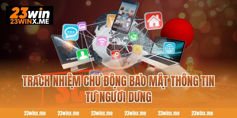 Trách nhiệm chủ động bảo mật thông tin từ người dùng