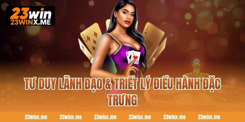 Tư duy lãnh đạo & triết lý điều hành đặc trưng