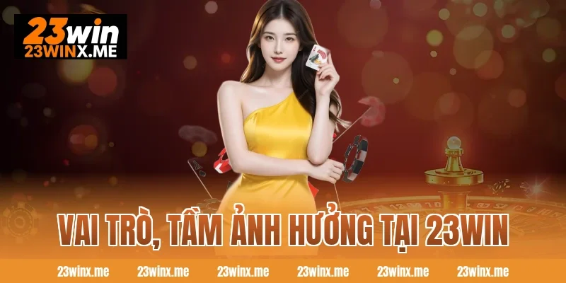 Vai trò, tầm ảnh hưởng tại 23WIN